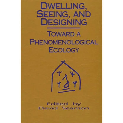 Dwelling, Seeing, and Designing: Toward a Phenomenological Ecology - Paperback