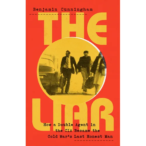 The Liar: How a Double Agent in the CIA Became the Cold War's Last Honest Man - Hardcover