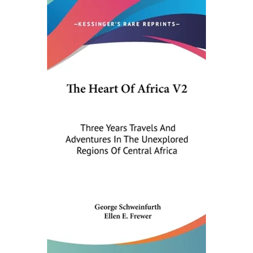 The Heart Of Africa V2: Three Years Travels And Adventures In The Unexplored Regions Of Central Africa - Hardcover