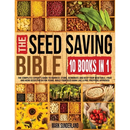 THE SEED SAVING BIBLE [10 Books in 1]: The Complete Expert's Guide To Harvest, Store, Germinate, Keep Your Vegetable And Herb Seeds Fresh For Years & - Paperback