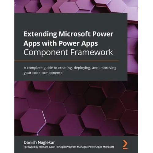 Extending Microsoft Power Apps with Power Apps Component Framework: A complete guide to creating, deploying, and improving your code components - Paperback