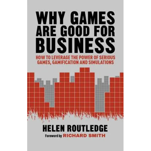 Why Games Are Good for Business: How to Leverage the Power of Serious Games, Gamification and Simulations - Hardcover