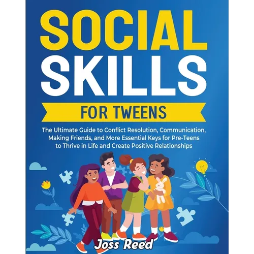Social Skills for Tweens: The Ultimate Guide to Conflict Resolution, Communication, Making Friends, and More Essential Keys for Pre-Teens to Thr - Paperback