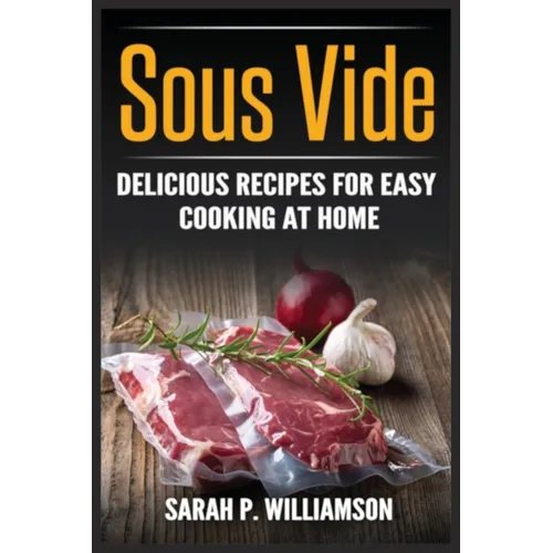Sous Vide: Delicious Recipes For Easy Cooking At Home - Paperback