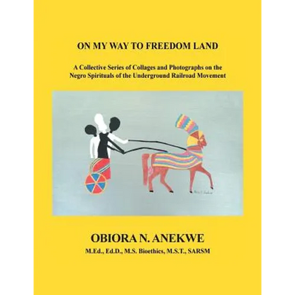 On My Way to Freedom Land: A Collective Series of Collages and Photographs on the Negro Spirituals of the Underground Railroad Movement - Paperback
