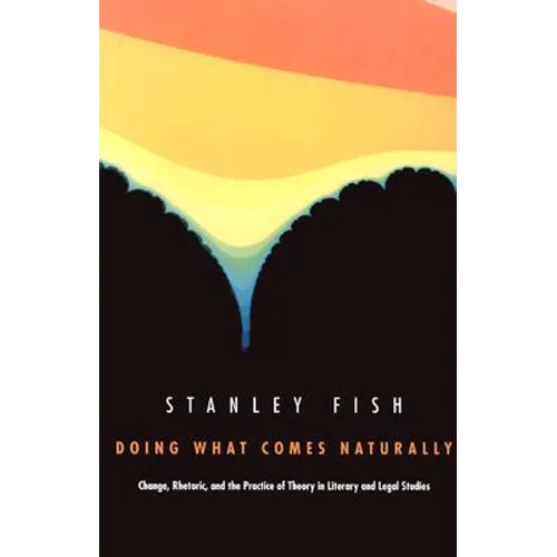 Doing What Comes Naturally: Change, Rhetoric, and the Practice of Theory in Literary & Legal Studies - Paperback