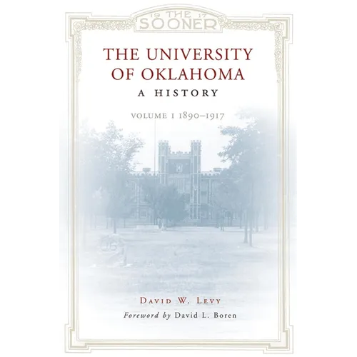 The University of Oklahoma: A History: Volume I, 1890-1917 - Paperback