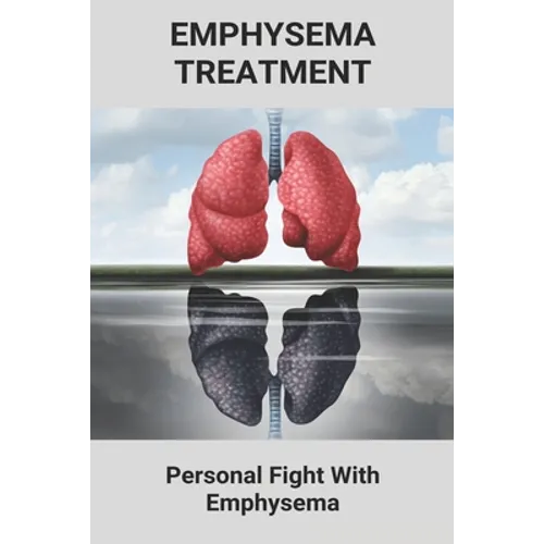 Emphysema Treatment: Personal Fight With Emphysema: Acute Bronchitis Relief - Paperback