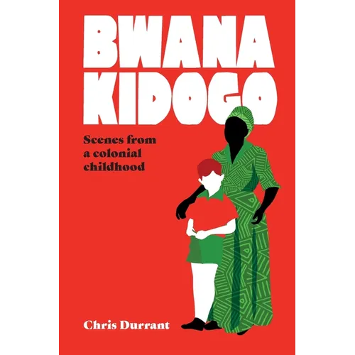 Bwana Kidogo: Scenes from a colonial childhood - Paperback