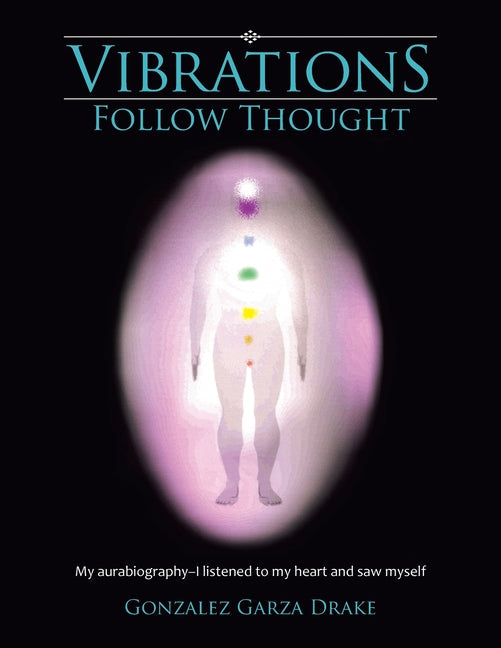 Vibrations Follow Thought: My aurabiography-I listened to my heart and saw myself - Paperback