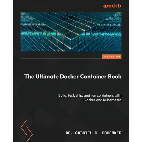 The Ultimate Docker Container Book - Third Edition: Build, test, ship, and run containers with Docker and Kubernetes - Paperback