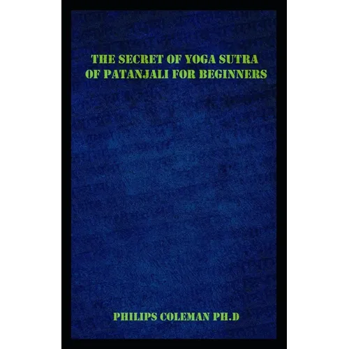 The Secret of Yoga Sutra of Patanjali for Beginners: A Guide To Raise Mindfulness To Discover The Light Of Your Soul - Paperback