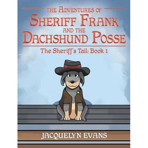 The Adventures of Sheriff Frank and the Dachshund Posse: The Sheriff's Tail: Book 1 - Hardcover
