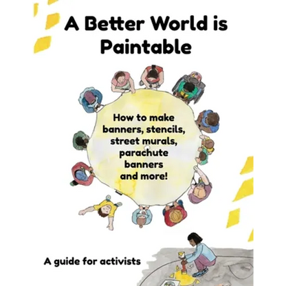 A Better World is Paintable: How to make banners, stencils, street murals, parachute banners, and more! - Paperback