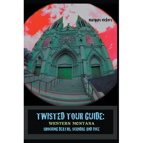 Twisted Tour Guide: Western Montana, Shocking Deaths, Scandals and Vice - Paperback