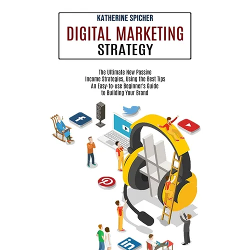 Digital Marketing Strategy: An Easy-to-use Beginner's Guide to Building Your Brand (The Ultimate New Passive Income Strategies, Using the Best Tips) - Paperback