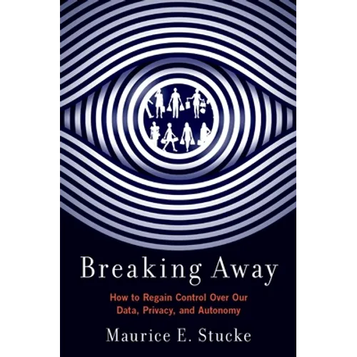 Breaking Away: How to Regain Control Over Our Data, Privacy, and Autonomy - Paperback