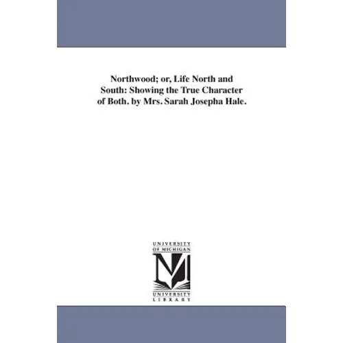 Northwood; or, Life North and South: Showing the True Character of Both. by Mrs. Sarah Josepha Hale. - Paperback