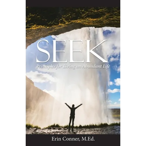 Seek: Principles for Living an Abundant Life - Paperback