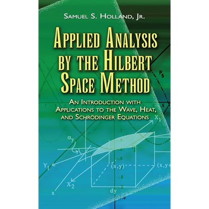 Applied Analysis by the Hilbert Space Method: An Introduction with Applications to the Wave, Heat, and Schrödinger Equations - Paperback