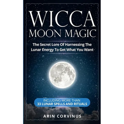 Wicca Moon Magic: The Secret Lore Of Harnessing The Lunar Energy To Get What You Want - Including More Than 33 Lunar Spells And Rituals - Paperback