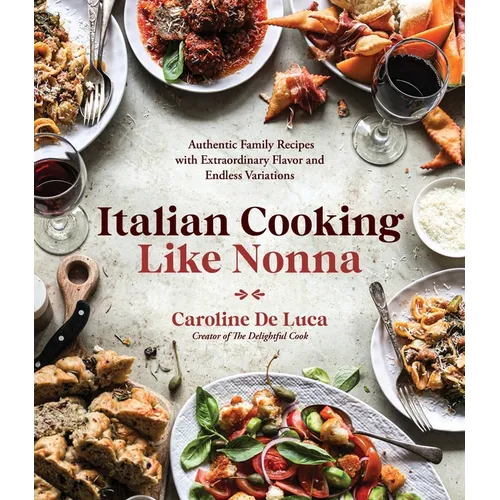 Italian Cooking Like Nonna: Authentic Family Recipes with Extraordinary Flavor and Endless Variations - Paperback