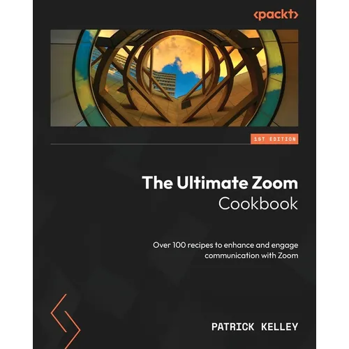 The Ultimate Zoom Cookbook: Over 100 recipes to enhance and engage communication with Zoom - Paperback