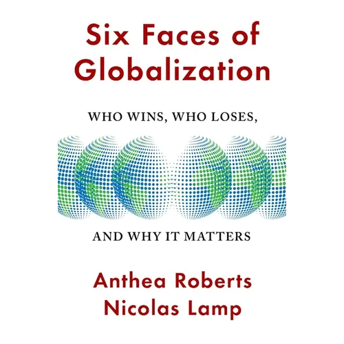 Six Faces of Globalization: Who Wins, Who Loses, and Why It Matters - Hardcover