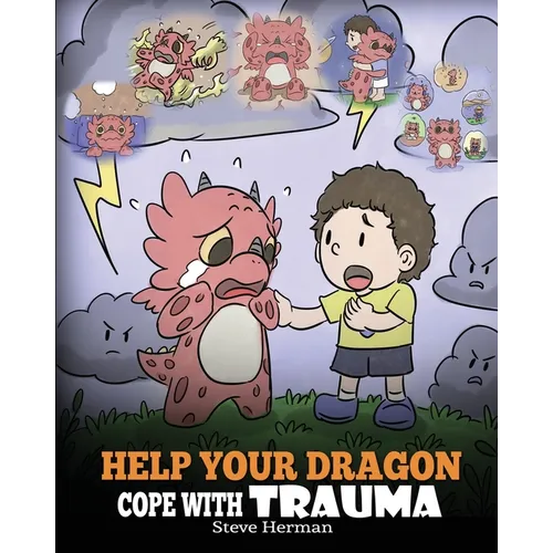 Help Your Dragon Cope with Trauma: A Cute Children Story to Help Kids Understand and Overcome Traumatic Events. - Paperback