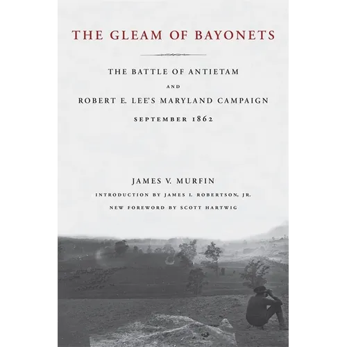 The Gleam of Bayonets: The Battle of Antietam and Robert E. Lee's Maryland Campaign, September 1862 - Paperback
