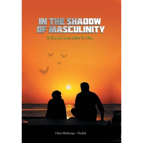 In the Shadow of Masculinity: A Candid Love Letter to Men - Hardcover