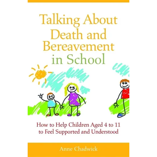 Talking about Death and Bereavement in School: How to Help Children Aged 4 to 11 to Feel Supported and Understood - Paperback