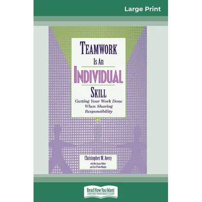 Teamwork Is an Individual Skill: Getting Your Work Done When Sharing Responsibility (16pt Large Print Edition) - Paperback