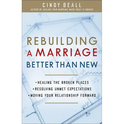 Rebuilding a Marriage Better Than New: *Healing the Broken Places *Resolving Unmet Expectations *Moving Your Relationship Forward - Paperback