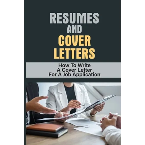 Resumes And Cover Letters: How To Write A Cover Letter For A Job Application: Develop Resume - Paperback
