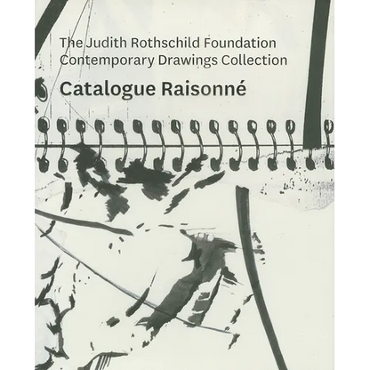 The Judith Rothschild Foundation Contemporary Drawings Collection: Catalogue Raisonné - Hardcover