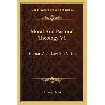 Moral And Pastoral Theology V1: Human Acts, Law, Sin, Virtue - Paperback