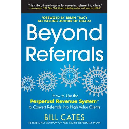 Beyond Referrals: How to Use the Perpetual Revenue System to Convert Referrals Into High-Value Clients - Paperback