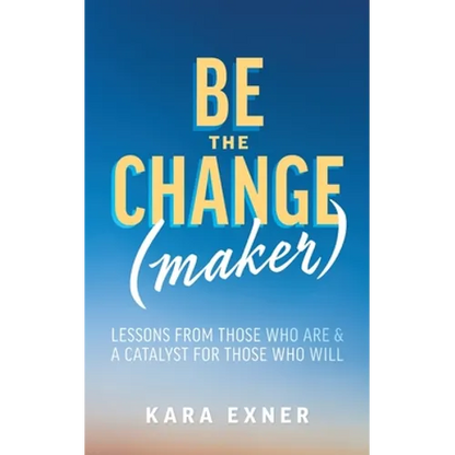 Be the Change(maker): Lessons from Those Who Are & A Catalyst for Those Who Will - Paperback