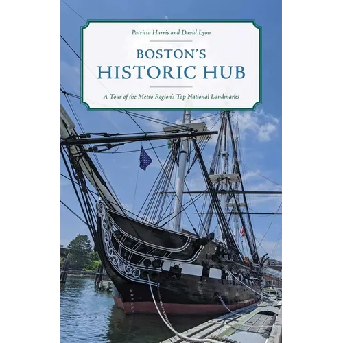 Boston's Historic Hub: A Tour of the Metro Region's Top National Landmarks - Paperback
