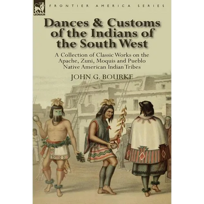 Dances & Customs of the Indians of the South West: a Collection on Classic Works of the Apache, Zuni, Moquis and Pueblo Native American Indian Tribes - Hardcover
