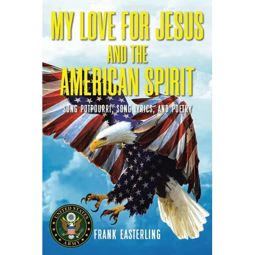 My Love for Jesus and the American Spirit: Song Potpourri, Song Lyrics, and Poetry - Paperback