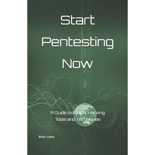 Start Pentesting Now: A Guide to Ethical Hacking Tools and Techniques - Paperback