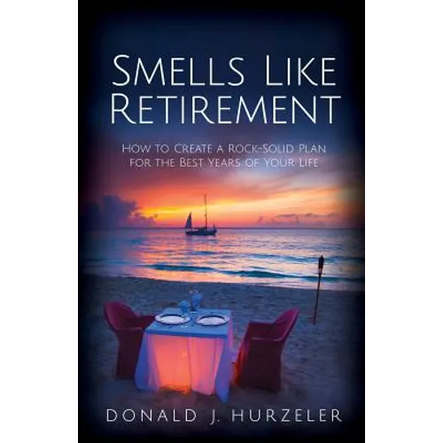 Smells Like Retirement: How to Create a Rock-Solid Plan for the Best Years of Your Life - Paperback