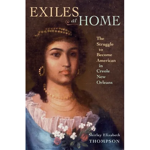 Exiles at Home: The Struggle to Become American in Creole New Orleans - Hardcover