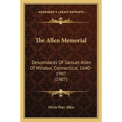 The Allen Memorial: Descendants Of Samuel Allen Of Windsor, Connecticut, 1640-1907 (1907) - Paperback