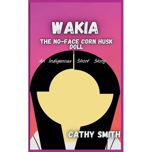 Wakia-The No Face Cornhusk Doll: An Indigenous Short Story - Paperback