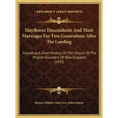 Mayflower Descendants And Their Marriages For Two Generations After The Landing: Including A Short History Of The Church Of The Pilgrim Founders Of Ne - Hardcover