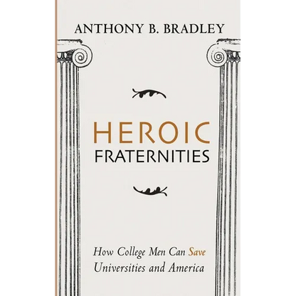 Heroic Fraternities: How College Men Can Save Universities and America - Hardcover