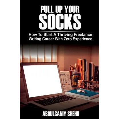 Pull Up Your Socks: How To Start A Thriving Freelance Writing Career With Zero Experience - Paperback